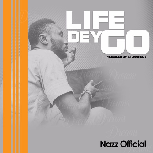 Nazz Official - Life Dey Go (Prod. by Stunnaboy)
