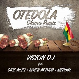 Vision DJ - Otedola Ghana Remix feat. Dice Ailes, Kwesi Arthur & Medikal