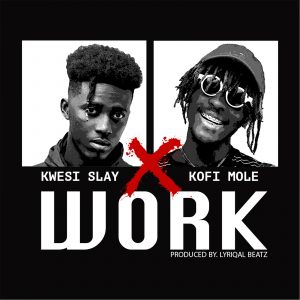 Kwesi Slay out with "Work" featuring Kofi Mole