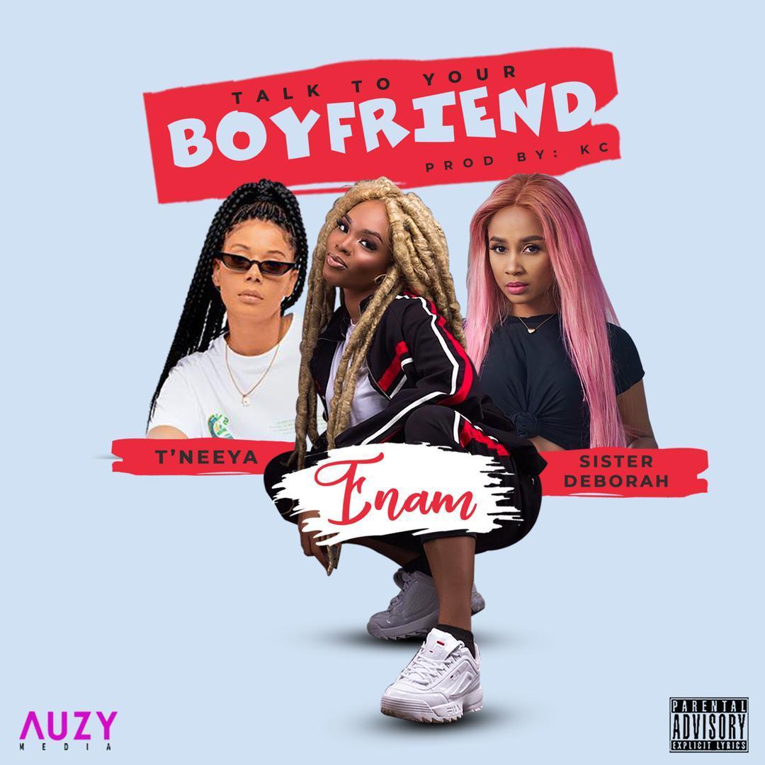 Enam - Talk to Your Boyfriend feat. Sister Derby & T’neeya (Prod by KC Beatz)